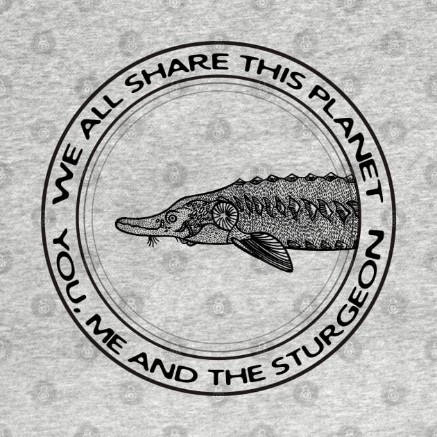 Sturgeon - We All Share This Planet - fish design by Green Paladin